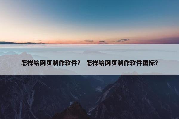 怎样给网页制作软件？ 怎样给网页制作软件图标？