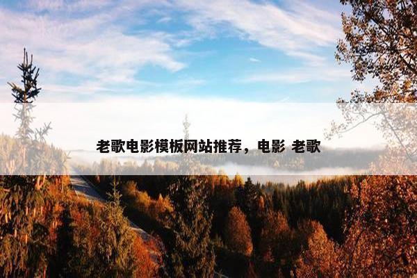 老歌电影模板网站推荐，电影 老歌