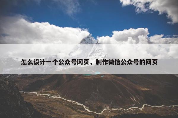 怎么设计一个公众号网页，制作微信公众号的网页