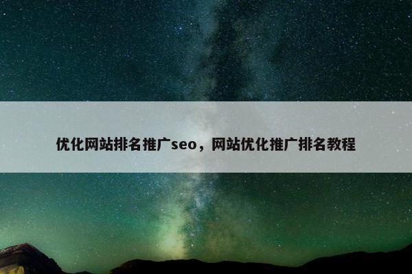 优化网站排名推广seo，网站优化推广排名教程