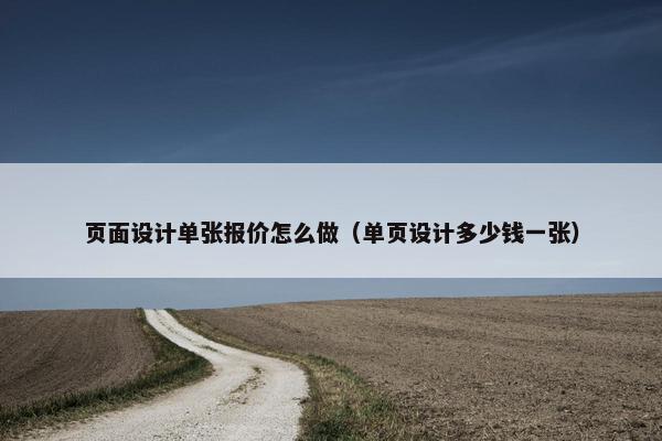 页面设计单张报价怎么做（单页设计多少钱一张）
