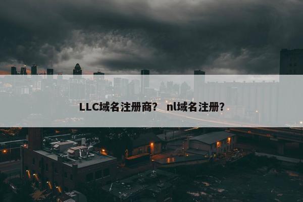 LLC域名注册商？ nl域名注册？