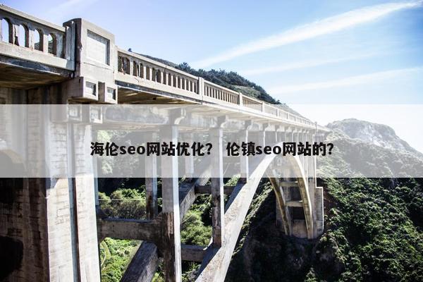 海伦seo网站优化？ 伦镇seo网站的？