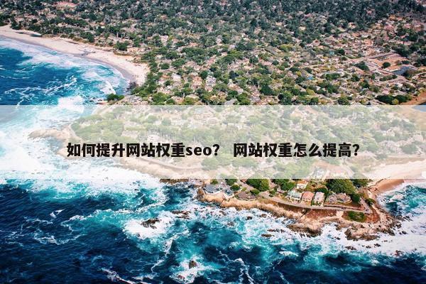 如何提升网站权重seo？ 网站权重怎么提高？