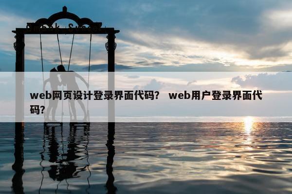 web网页设计登录界面代码？ web用户登录界面代码？