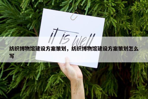 纺织博物馆建设方案策划，纺织博物馆建设方案策划怎么写