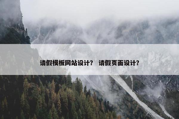 请假模板网站设计？ 请假页面设计？