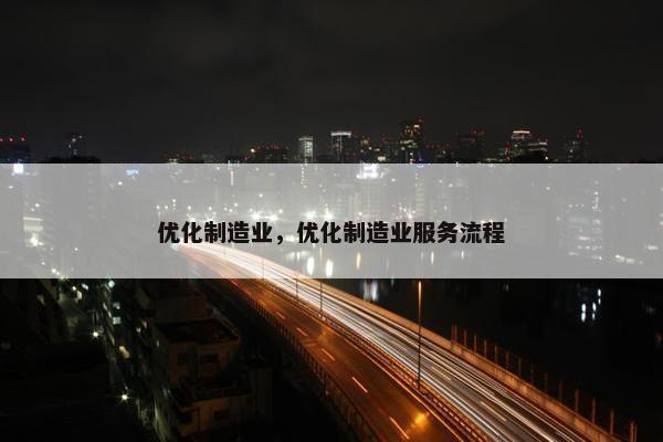 优化制造业，优化制造业服务流程