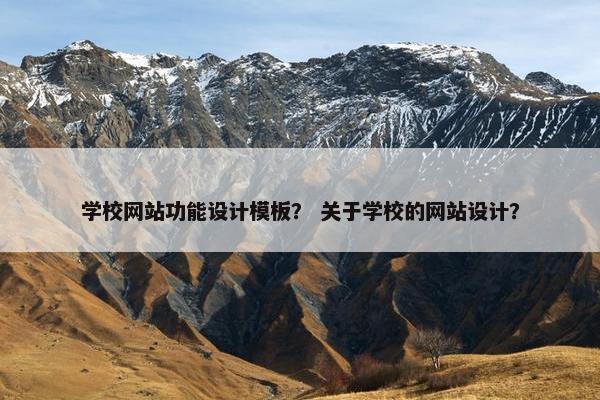 学校网站功能设计模板？ 关于学校的网站设计？