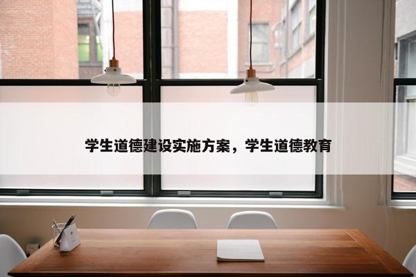 学生道德建设实施方案，学生道德教育