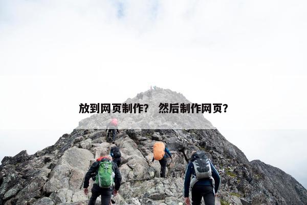 放到网页制作？ 然后制作网页？