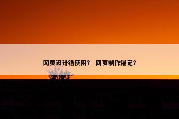 网页设计锚使用？ 网页制作锚记？