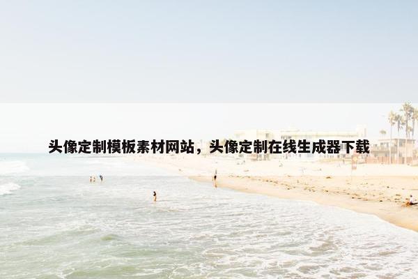 头像定制模板素材网站，头像定制在线生成器下载