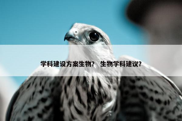 学科建设方案生物？ 生物学科建议？
