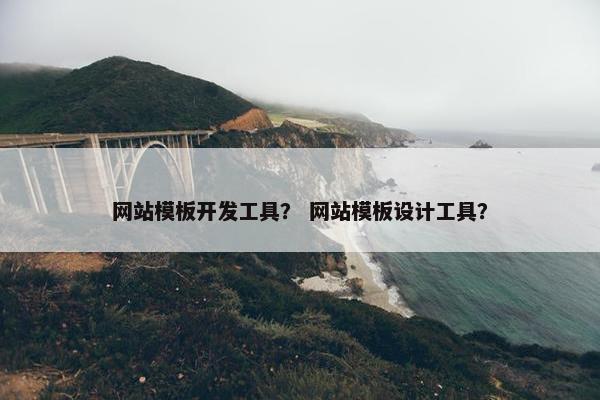 网站模板开发工具？ 网站模板设计工具？
