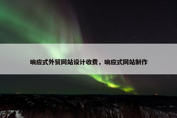 响应式外贸网站设计收费，响应式网站制作