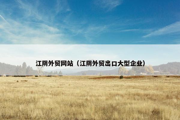 江阴外贸网站（江阴外贸出口大型企业）