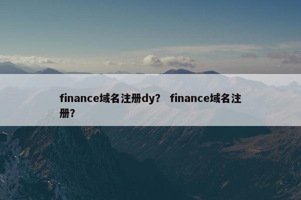 finance域名注册dy？ finance域名注册？