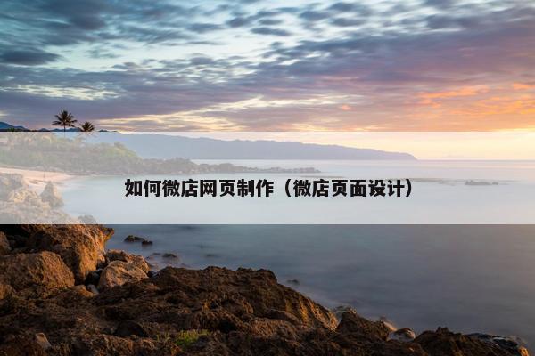 如何微店网页制作（微店页面设计）