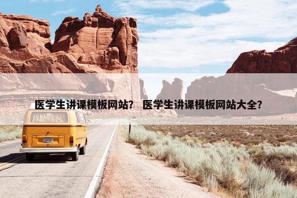 医学生讲课模板网站？ 医学生讲课模板网站大全？