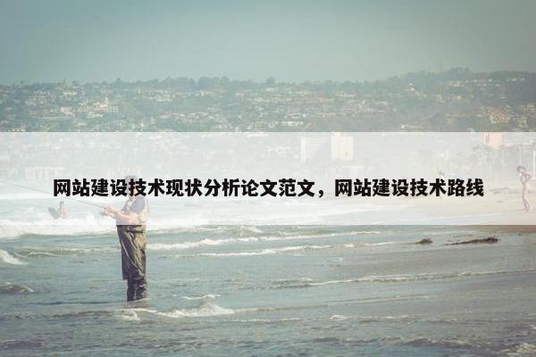 网站建设技术现状分析论文范文，网站建设技术路线