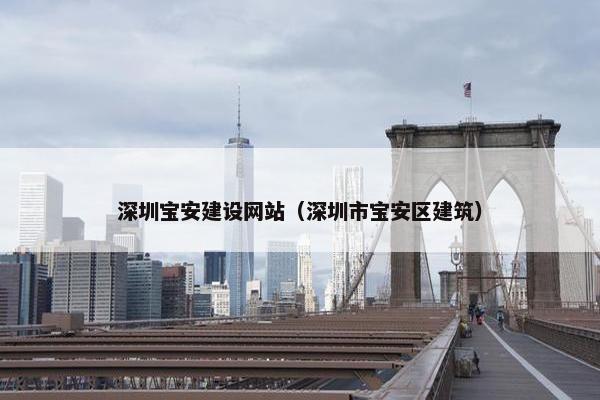 深圳宝安建设网站（深圳市宝安区建筑）