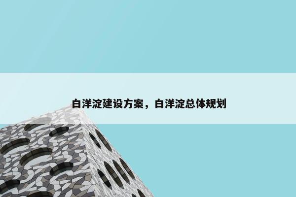 白洋淀建设方案，白洋淀总体规划