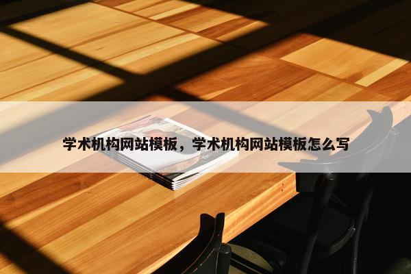 学术机构网站模板，学术机构网站模板怎么写