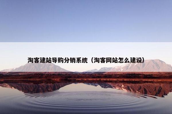 淘客建站导购分销系统（淘客网站怎么建设）