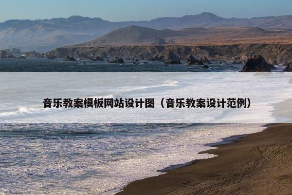 音乐教案模板网站设计图（音乐教案设计范例）