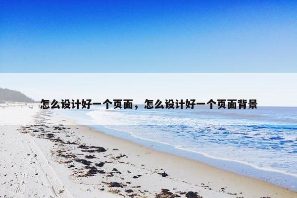 怎么设计好一个页面，怎么设计好一个页面背景