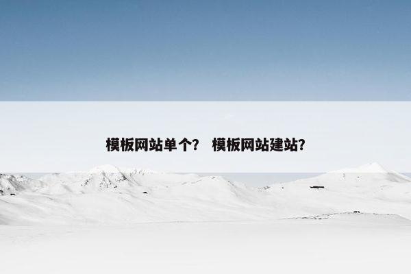 模板网站单个？ 模板网站建站？