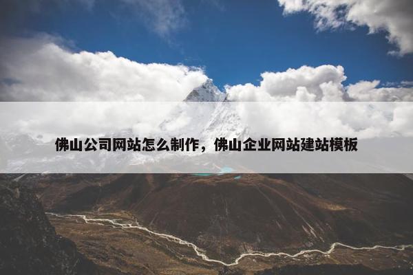 佛山公司网站怎么制作，佛山企业网站建站模板