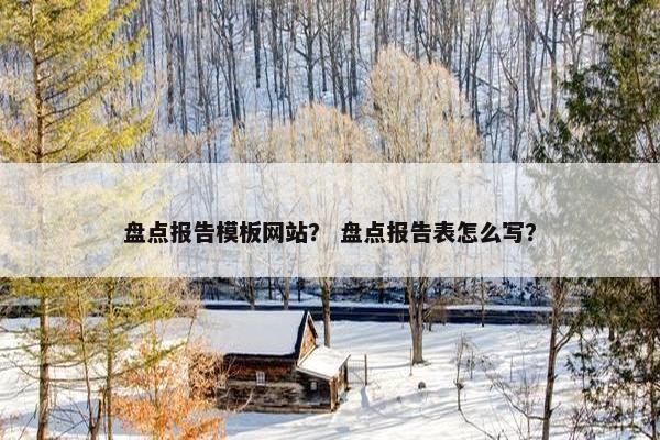 盘点报告模板网站？ 盘点报告表怎么写？